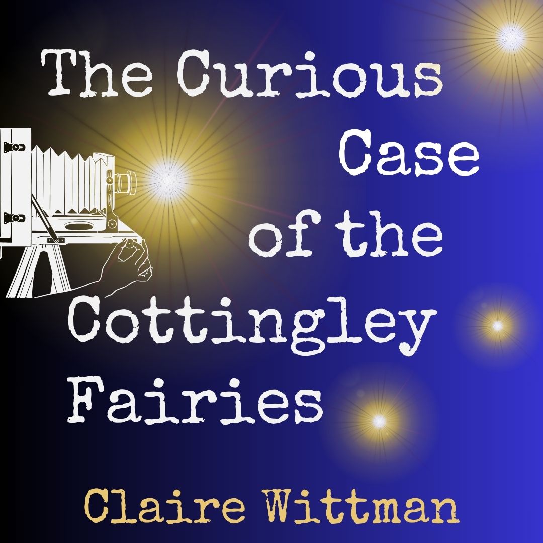 The Curious Case of the Cottingley Fairies by Claire Wittman