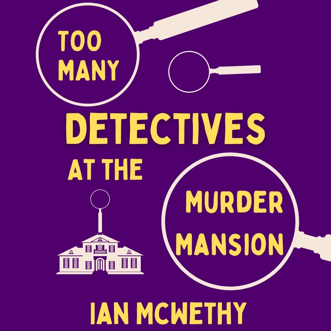 Too Many Detectives at the Murder Mansion by Ian McWethy
